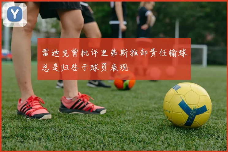 雷迪克曾批评里弗斯推卸责任输球总是归咎于球员表现