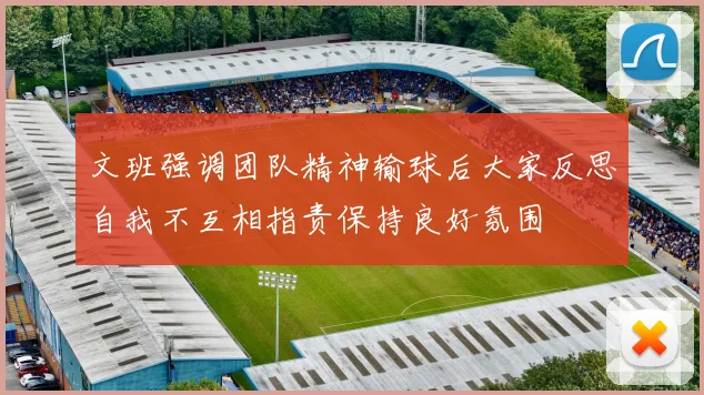 文班强调团队精神输球后大家反思自我不互相指责保持良好氛围