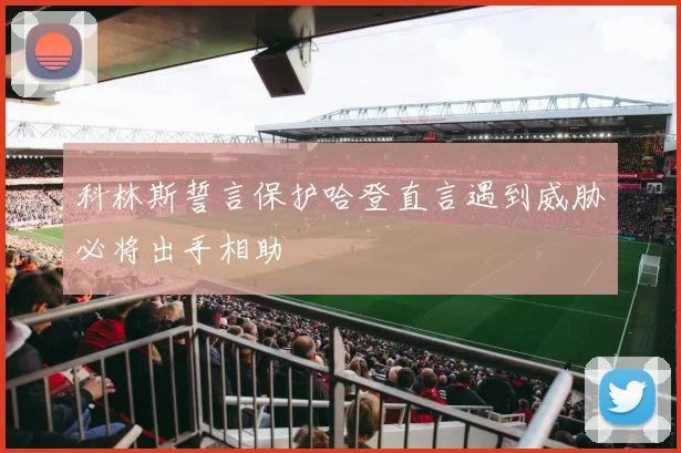 科林斯誓言保护哈登直言遇到威胁必将出手相助