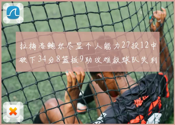 拉梅洛鲍尔尽显个人能力27投12中砍下34分8篮板9助攻难救球队失利