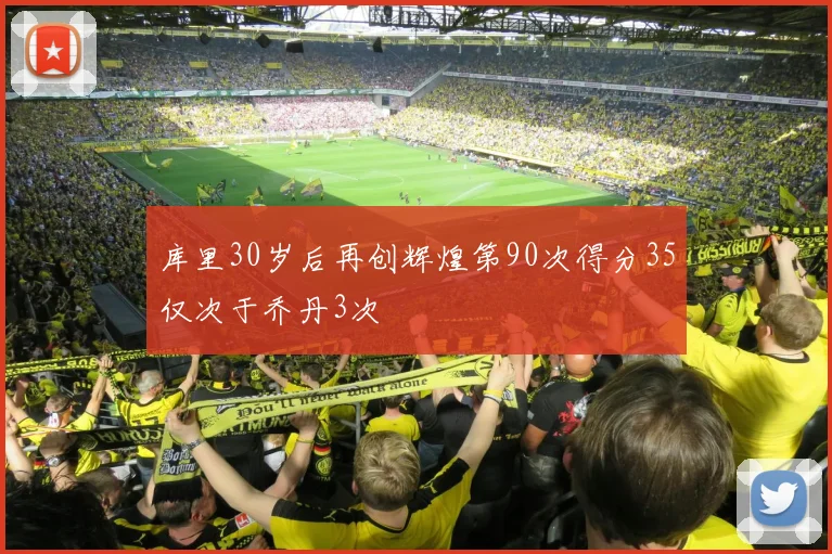 库里30岁后再创辉煌第90次得分35仅次于乔丹3次